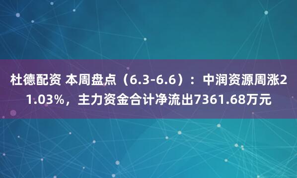 杜德配资 本周盘点（6.3-6.6）：中润资源周涨21.03%，主力资金合计净流出7361.68万元