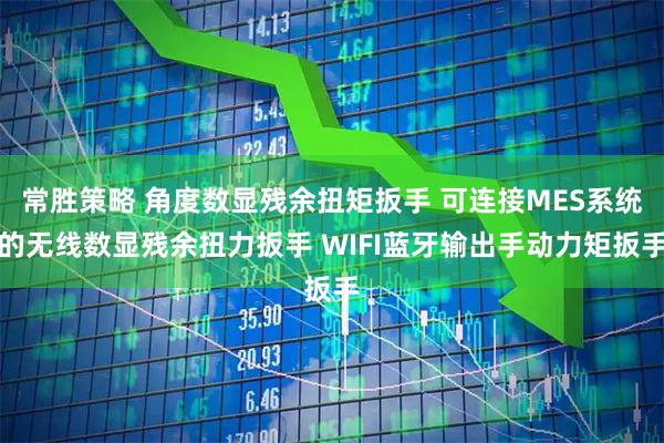 常胜策略 角度数显残余扭矩扳手 可连接MES系统的无线数显残余扭力扳手 WIFI蓝牙输出手动力矩扳手