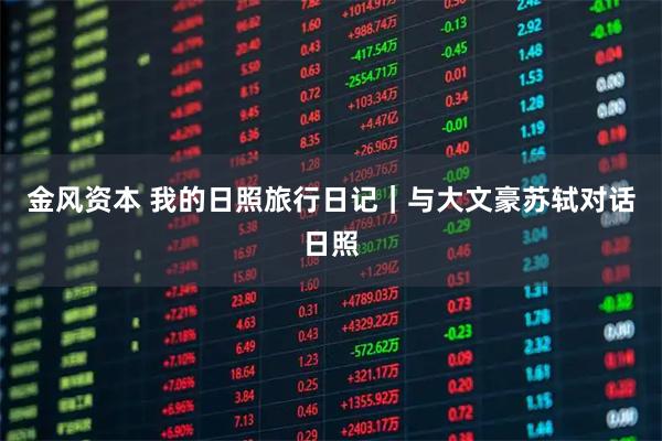 金风资本 我的日照旅行日记｜与大文豪苏轼对话日照